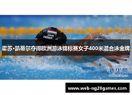 霍苏·凯蒂尔夺得欧洲游泳锦标赛女子400米混合泳金牌